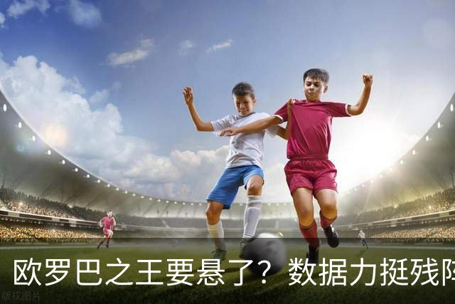 欧罗巴之王要悬了？数据力挺残阵曼联挺进四强